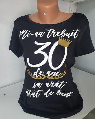 Tricou personalizat "Mi-au trebuit 30 de ani sa arat atat bine"