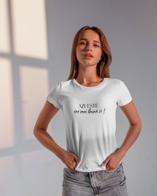 Tricou - Azi este cea mai bună zi