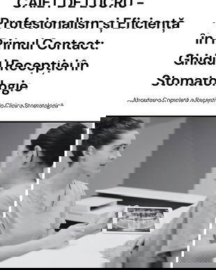 CAIET DE LUCRU - Profesionalism și Eficiență în Primul Contact: Ghidul Recepției în Stomatologie - Versiune Tiparită