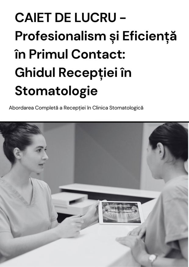 CAIET DE LUCRU - Profesionalism și Eficiență în Primul Contact: Ghidul Recepției în Stomatologie