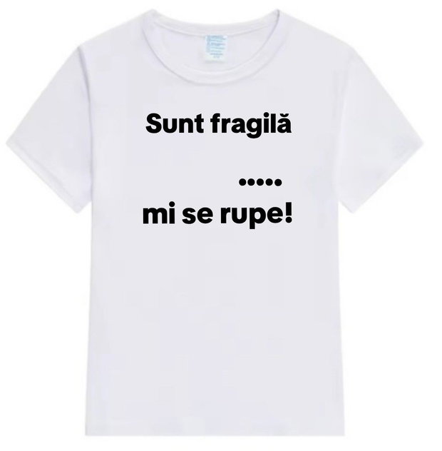 Tricou personalizat ,,Sunt fragilă"