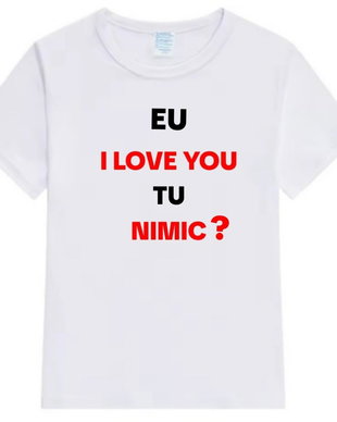 Tricou personalizat ,, Eu I love You, tu nimic? "
