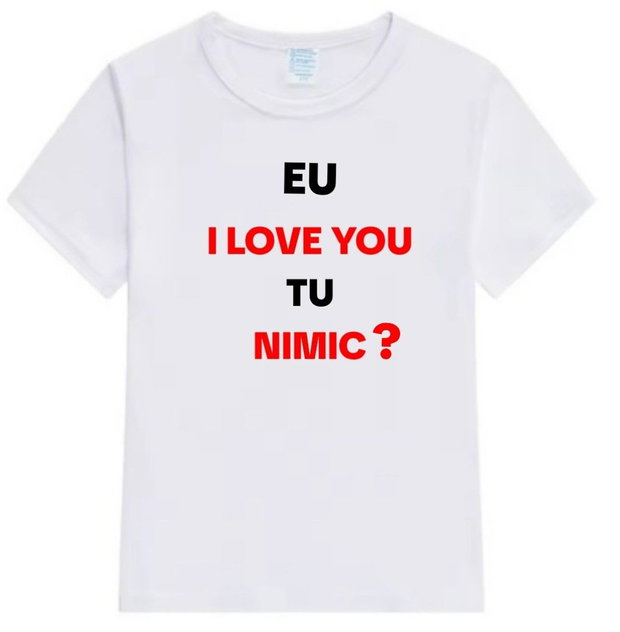 Tricou personalizat ,, Eu I love You, tu nimic? "