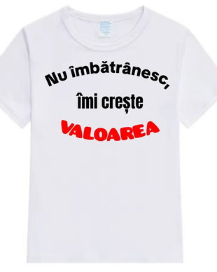 Tricou personalizat ,, Nu îmbătrânesc, îmi crește valoarea "