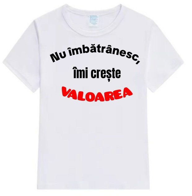Tricou personalizat ,, Nu îmbătrânesc, îmi crește valoarea "