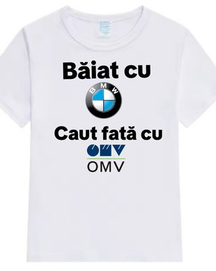 Tricou personalizat ,, Băiat cu BMW caut fata cu OMV"