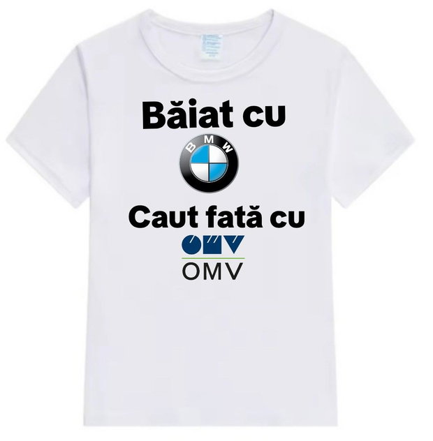 Tricou personalizat ,, Băiat cu BMW caut fata cu OMV"